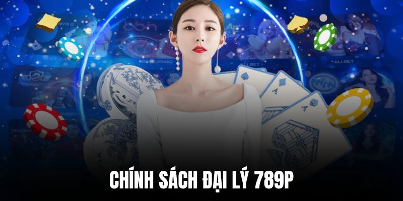 Trở thành đại lý chính thức của 789P để nhận được chính sách hấp dẫn